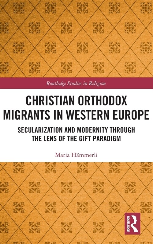 Christian Orthodox Migrants in Western Europe : Secularization and Modernity through the Lens of the Gift Paradigm (Hardcover)