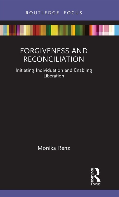 Forgiveness and Reconciliation : Initiating Individuation and Enabling Liberation (Hardcover)