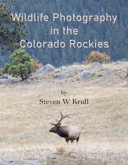 Wildlife Photography in the Colorado Rockies: Where and How to Find and Photograph Wildlife (Paperback)