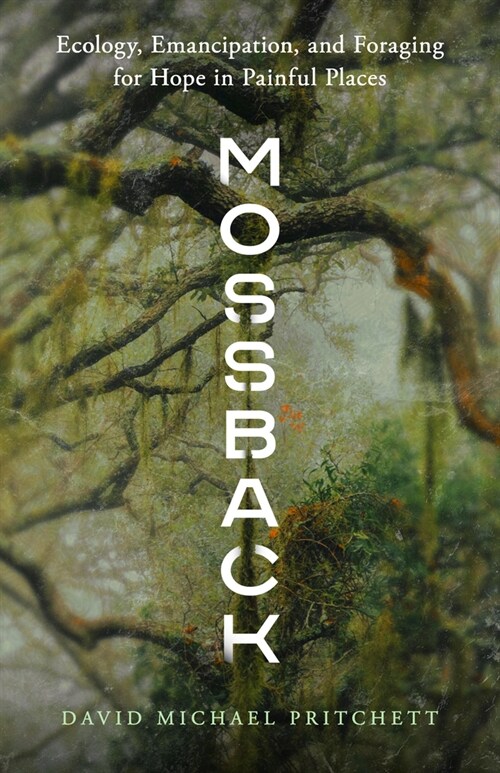 Mossback: Ecology, Emancipation, and Foraging for Hope in Painful Places (Paperback)