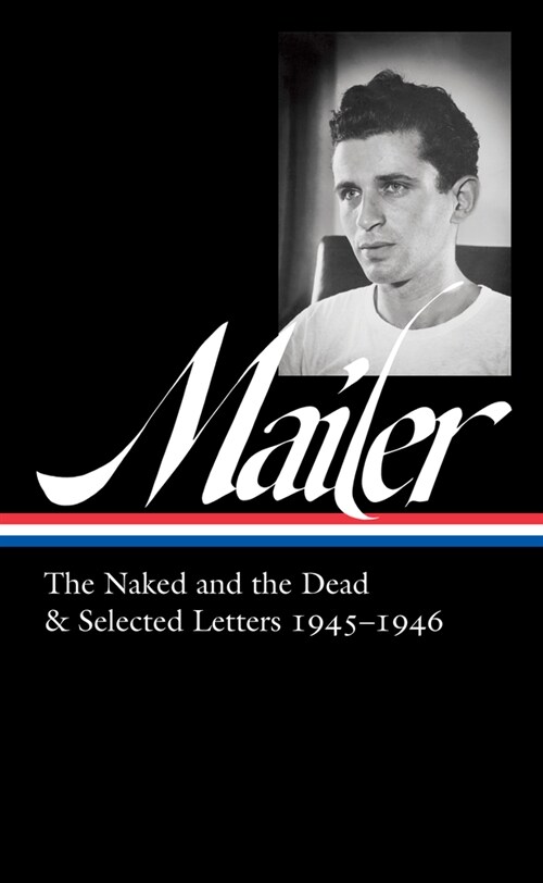 Norman Mailer: The Naked and the Dead & Selected Letters 1945-1946 (Loa #364) (Hardcover)