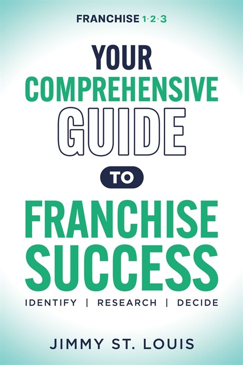 Your Comprehensive Guide to Franchise Success: Identify, Research, Decide (Paperback)