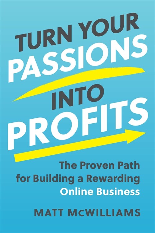 Turn Your Passions Into Profits: The Proven Path for Building a Rewarding Online Business (Hardcover)