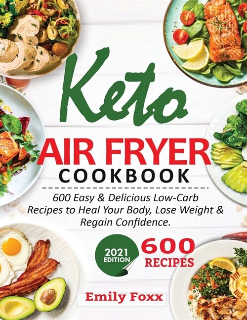 Keto Air Fryer Cookbook: 600 Easy & Delicious Low-Carb Recipes To Heal Your Body, Lose Weight & Regain Confidence (Paperback)