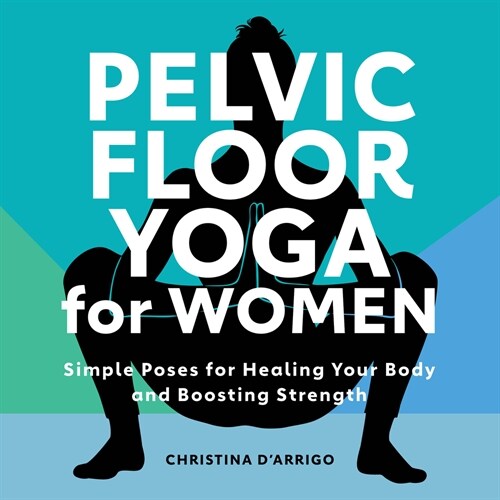 Pelvic Floor Yoga for Women: Simple Poses for Healing Your Body and Boosting Strength (Paperback)