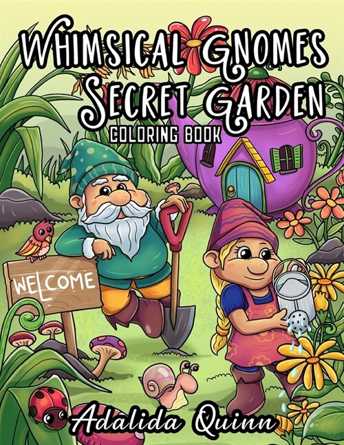 Whimsical Gnomes Secret Garden Coloring Book: Adorable Garden Gnomes, Magical Gardens, Fantasy Faerie Houses, Mushroom Houses, Spring Flowers: For Adu (Paperback)