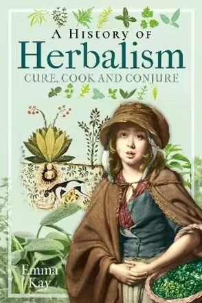 A History of Herbalism : Cure, Cook and Conjure (Hardcover)