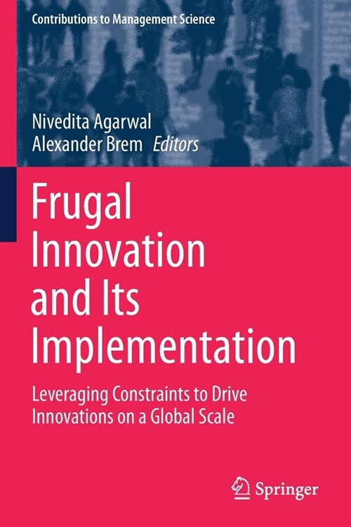 Frugal Innovation and Its Implementation: Leveraging Constraints to Drive Innovations on a Global Scale (Paperback)