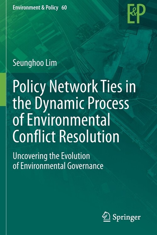 Policy Network Ties in the Dynamic Process of Environmental Conflict Resolution: Uncovering the Evolution of Environmental Governance (Paperback)
