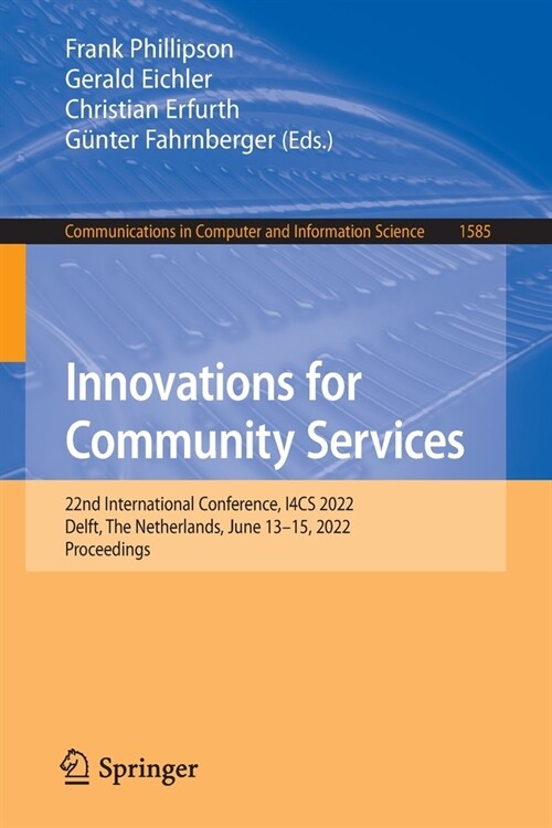 Innovations for Community Services: 22nd International Conference, I4CS 2022, Delft, The Netherlands, June 13-15, 2022, Proceedings (Paperback)