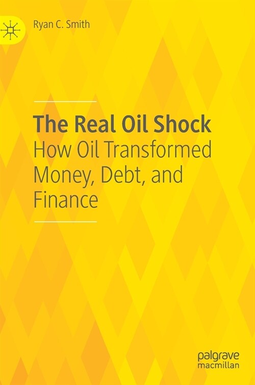 The Real Oil Shock: How Oil Transformed Money, Debt, and Finance (Hardcover, 2022)