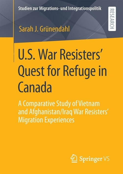 U.S. War Resisters Quest for Refuge in Canada: A Comparative Study of Vietnam and Afghanistan/Iraq War Resisters Migration Experiences (Paperback, 2022)