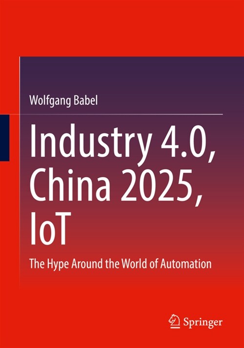 Industry 4.0, China 2025, Iot: The Hype Around the World of Automation (Hardcover, 2022)