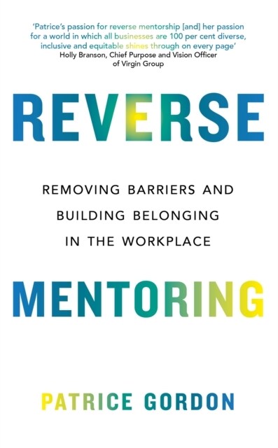 Reverse Mentoring : Removing Barriers and Building Belonging in the Workplace (Paperback)