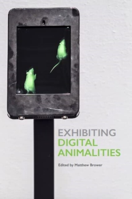 Exhibiting Digital Animalities (Paperback)