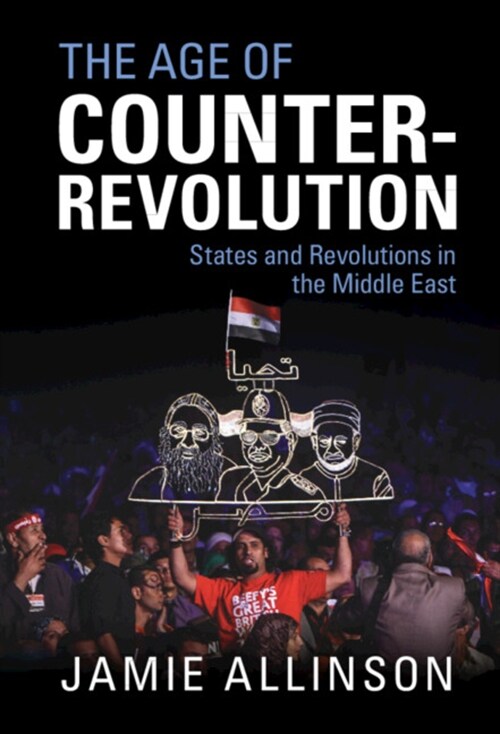 The Age of Counter-Revolution : States and Revolutions in the Middle East (Hardcover)