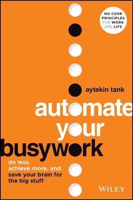 Automate Your Busywork: Do Less, Achieve More, and Save Your Brain for the Big Stuff (Hardcover)