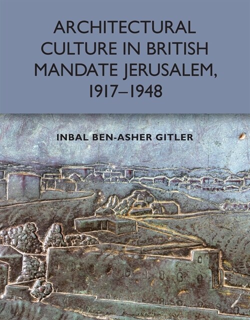 Architectural Culture in British-Mandate Jerusalem, 1917-1948 (Paperback)