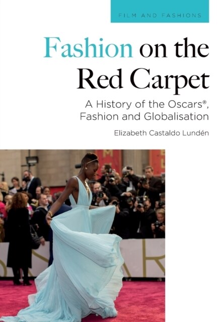 Fashion on the Red Carpet : A History of the Oscars , Fashion and Globalisation (Paperback)