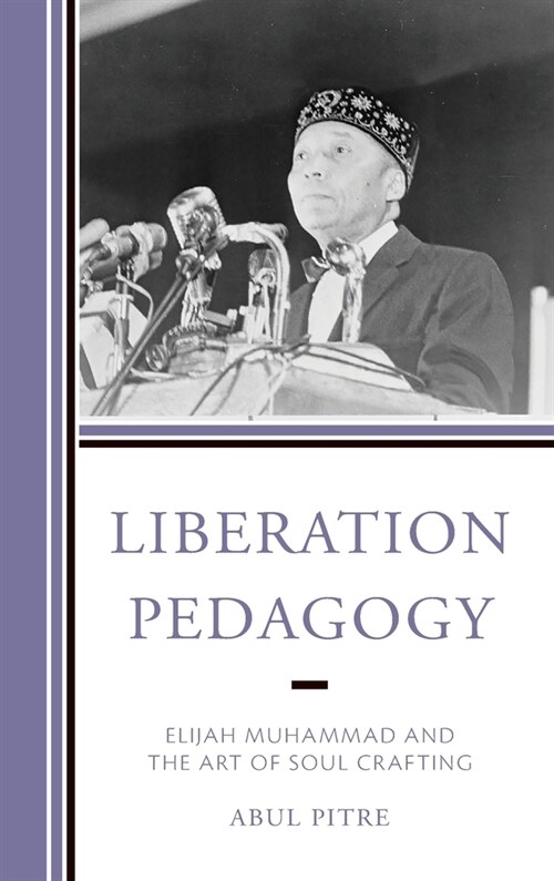 Liberation Pedagogy: Elijah Muhammad and the Art of Soul Crafting (Hardcover)