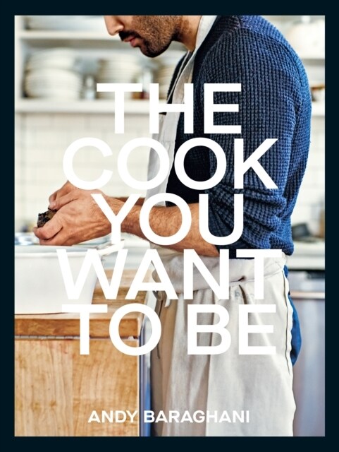 The Cook You Want to Be : Everyday Recipes to Impress (Hardcover)