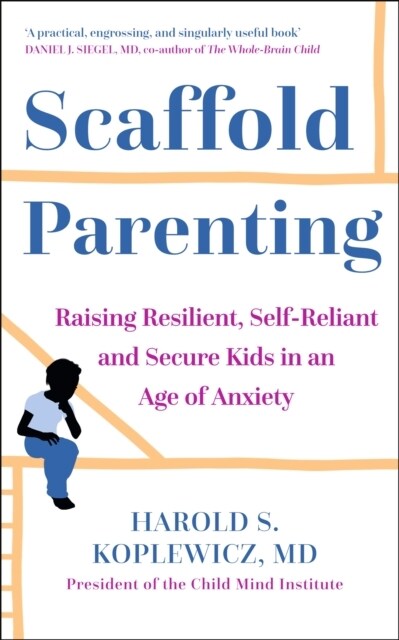 Scaffold Parenting : Raising Resilient, Self-Reliant and Secure Kids in an Age of Anxiety (Paperback)