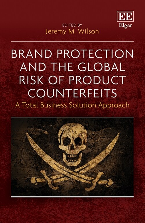Brand Protection and the Global Risk of Product Counterfeits : A Total Business Solution Approach (Hardcover)