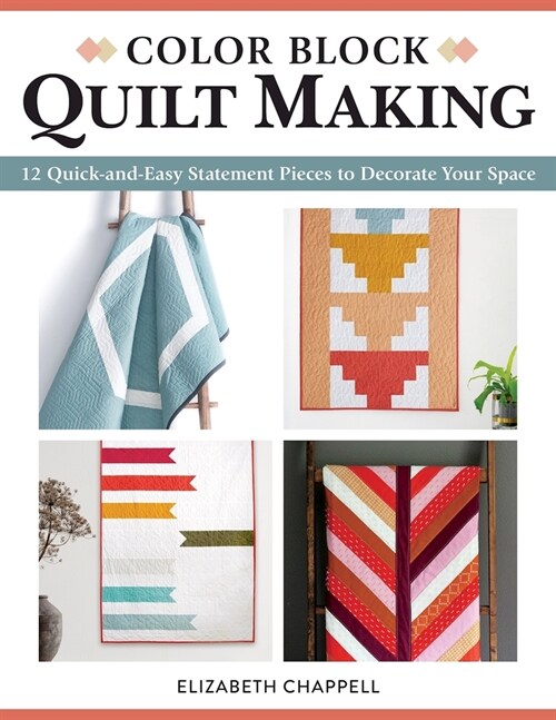 Color Block Quilt Making: 12 Quick-And-Easy Statement Pieces to Decorate Your Space (Paperback)