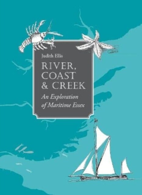 River, Coast and Creek : - an Exploration of Maritime Essex (Hardcover)