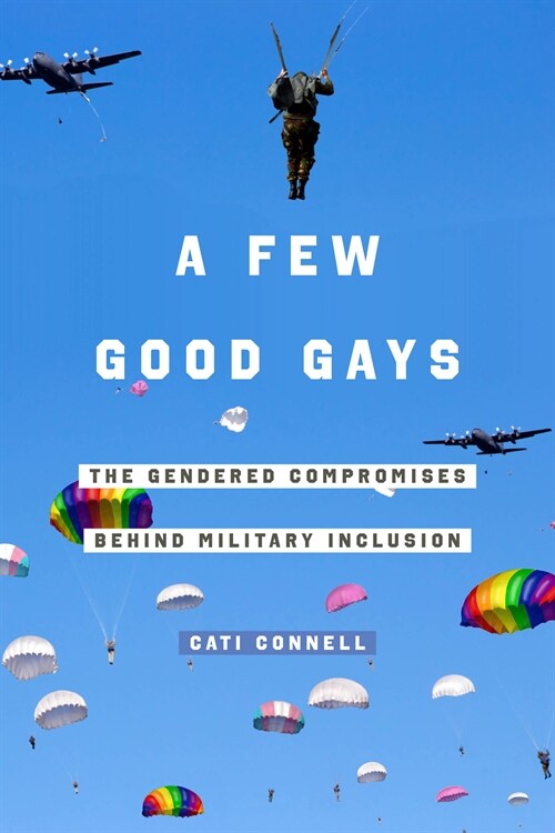 A Few Good Gays: The Gendered Compromises Behind Military Inclusion (Paperback)