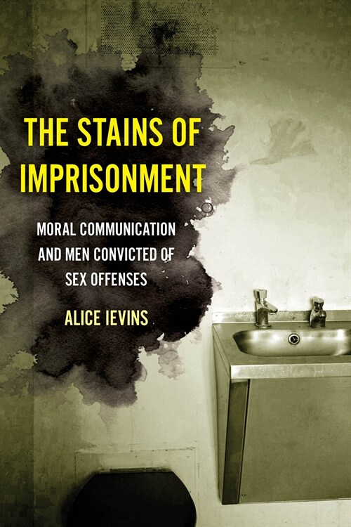 The Stains of Imprisonment: Moral Communication and Men Convicted of Sex Offenses Volume 10 (Paperback)
