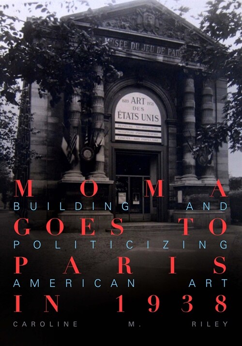 Moma Goes to Paris in 1938: Building and Politicizing American Art (Hardcover)