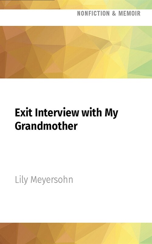 Exit Interview with My Grandmother: On 76th Between Columbus and Amsterdam, a Ninety-Two Year Old Woman Is Reading Sally Rooney (Audio CD)