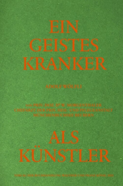 Adolf Wolfli. Ein Geisteskranker als Kunstler von Walter Morgenthaler. Kommentierte Neuausgabe (Paperback)