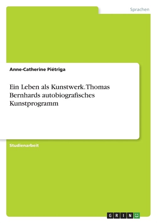 Ein Leben als Kunstwerk. Thomas Bernhards autobiografisches Kunstprogramm (Paperback)