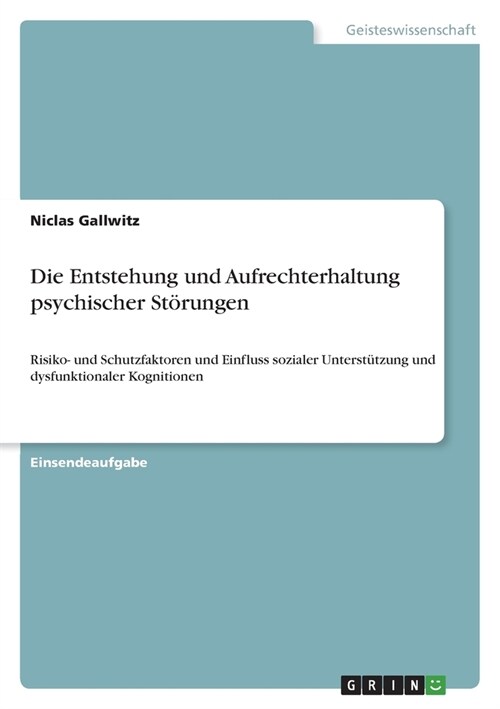 Die Entstehung und Aufrechterhaltung psychischer St?ungen: Risiko- und Schutzfaktoren und Einfluss sozialer Unterst?zung und dysfunktionaler Kogniti (Paperback)