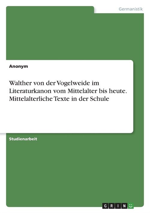 Walther von der Vogelweide im Literaturkanon vom Mittelalter bis heute. Mittelalterliche Texte in der Schule (Paperback)