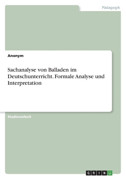 Sachanalyse von Balladen im Deutschunterricht. Formale Analyse und Interpretation (Paperback)