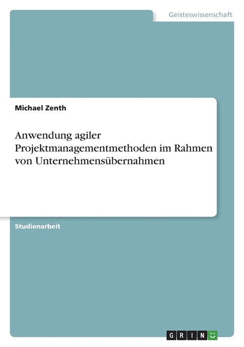 Anwendung agiler Projektmanagementmethoden im Rahmen von Unternehmens?ernahmen (Paperback)