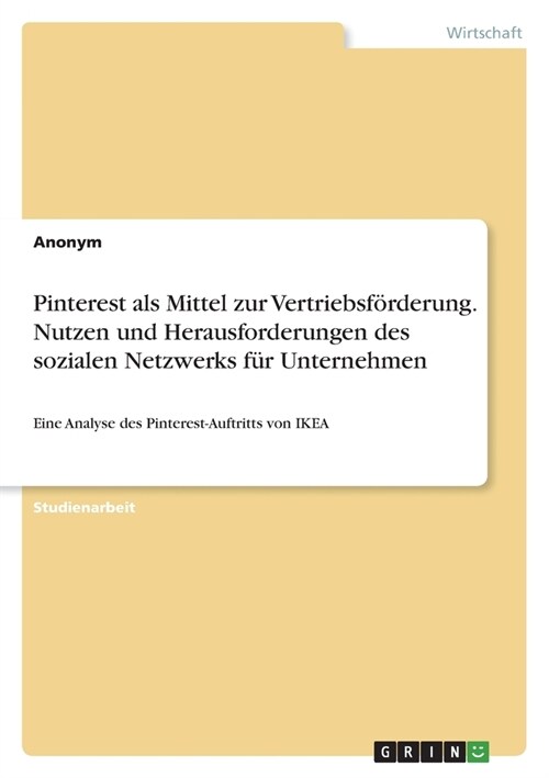 Pinterest als Mittel zur Vertriebsf?derung. Nutzen und Herausforderungen des sozialen Netzwerks f? Unternehmen: Eine Analyse des Pinterest-Auftritts (Paperback)