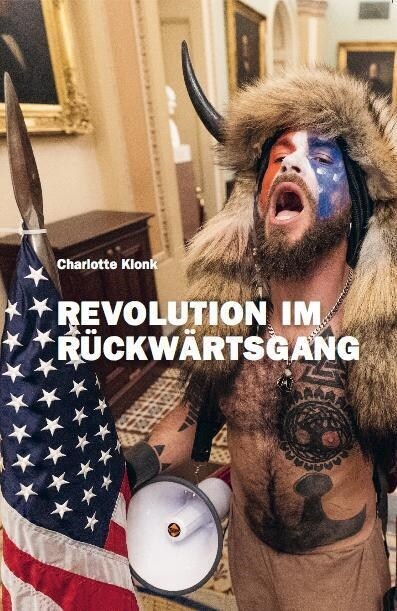 Charlotte Klonk. Revolution im Ruckwartsgang. Der 6. Januar 2021 und die Bedeutung der Bilder (Paperback)