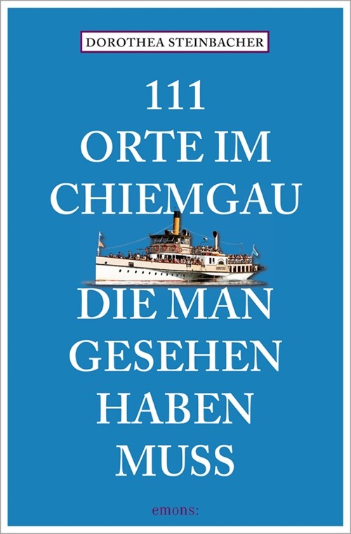 111 Orte im Chiemgau, die man gesehen haben muss (Paperback)