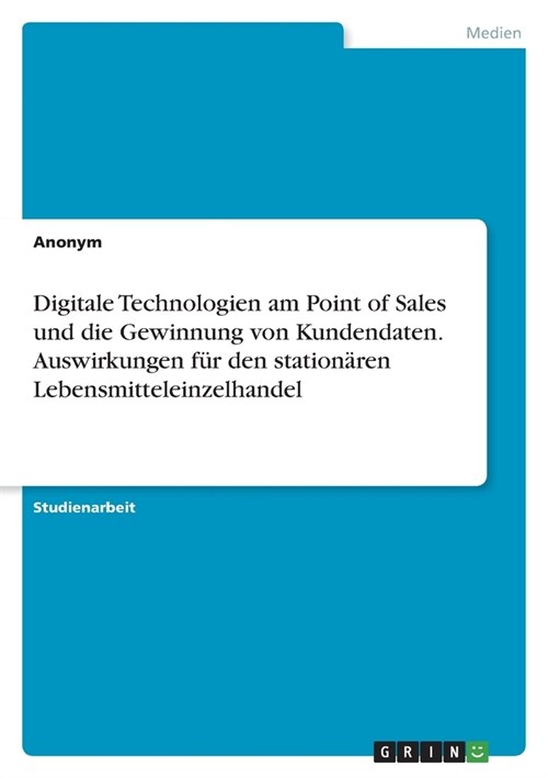 Digitale Technologien am Point of Sales und die Gewinnung von Kundendaten. Auswirkungen f? den station?en Lebensmitteleinzelhandel (Paperback)