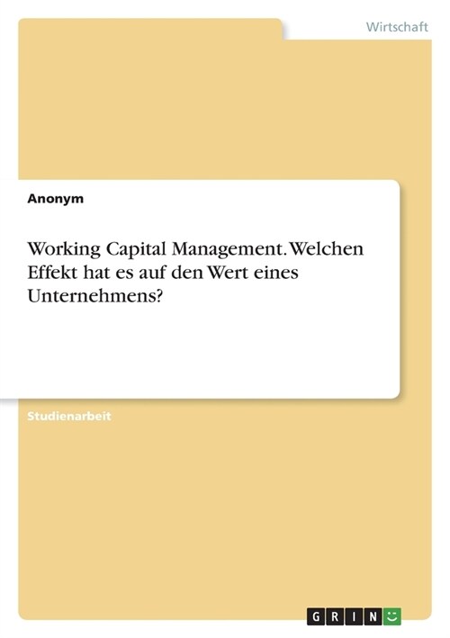 Working Capital Management. Welchen Effekt hat es auf den Wert eines Unternehmens? (Paperback)