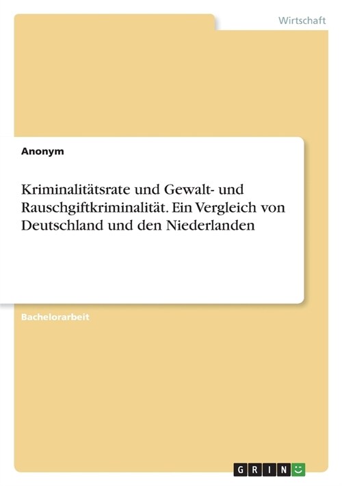 Kriminalit?srate und Gewalt- und Rauschgiftkriminalit?. Ein Vergleich von Deutschland und den Niederlanden (Paperback)