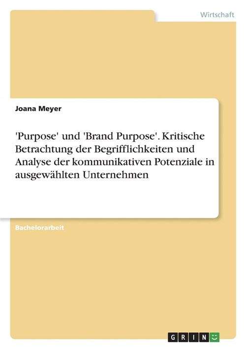 Purpose und Brand Purpose. Kritische Betrachtung der Begrifflichkeiten und Analyse der kommunikativen Potenziale in ausgew?lten Unternehmen (Paperback)