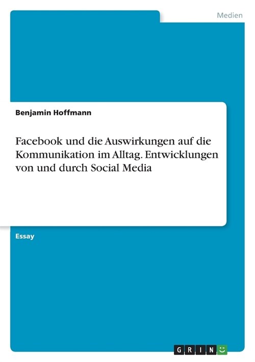 Facebook und die Auswirkungen auf die Kommunikation im Alltag. Entwicklungen von und durch Social Media (Paperback)