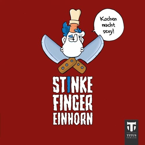 Stinkefingereinhorn - Kochen macht sexy (Paperback)