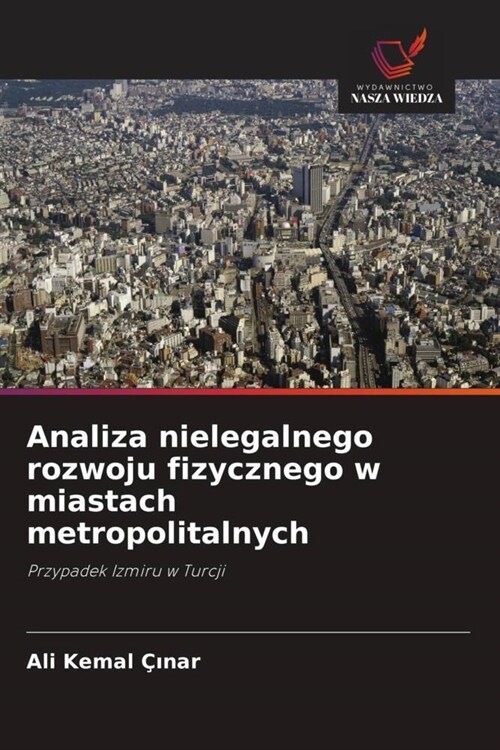 Analiza nielegalnego rozwoju fizycznego w miastach metropolitalnych (Paperback)