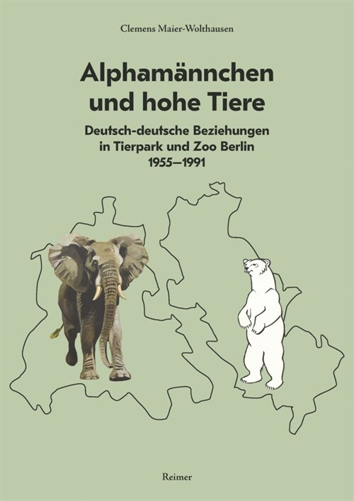 Alphamannchen Und Hohe Tiere: Deutsch-Deutsche Beziehungen in Tierpark Und Zoo Berlin, 1955-1991 (Paperback)